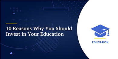 10 Reasons Why You Should Invest in Your Education