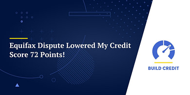 Equifax Dispute Lowered My Credit Score 72 Points!