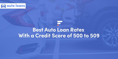 Best Auto Loan Rates With a Credit Score of 500 to 509