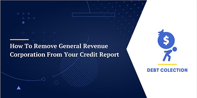How To Remove General Revenue Corporation From Your Credit Report