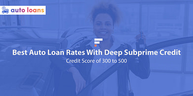 Best auto loan rates with deep subprime credit score of 300 to 500