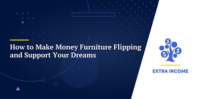 How to Make Money Furniture Flipping and Support Your Dreams
