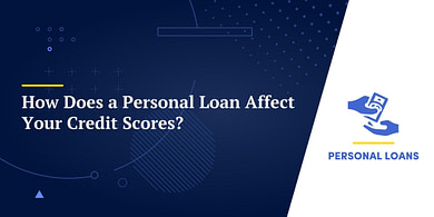 How Does a Personal Loan Affect Your Credit Scores?