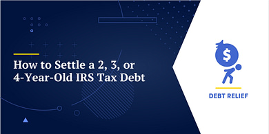 How to Settle a 2, 3, or 4-Year-Old IRS Tax Debt