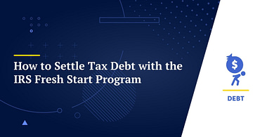 How to Settle Tax Debt with the IRS Fresh Start Program
