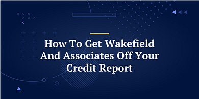 How To Get Wakefield And Associates Off Your Credit Report