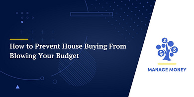 How to Prevent House Buying From Blowing Your Budget