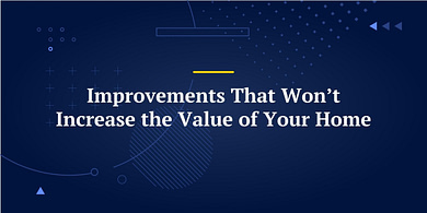 Improvements That Won’t Increase the Value of Your Home