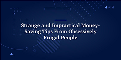 Strange and Impractical Money-Saving Tips From Obsessively Frugal People