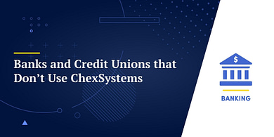 Banks and Credit Unions that Don’t Use ChexSystems