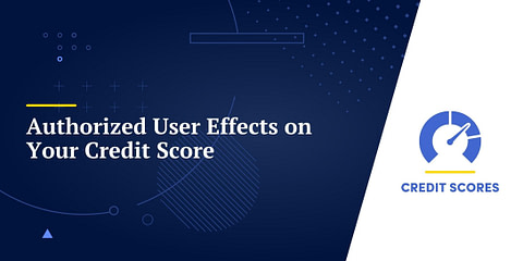 Authorized User Effects on Your Credit Score