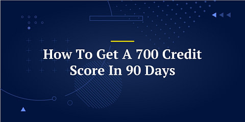 How To Get A 700 Credit Score In 90 Days