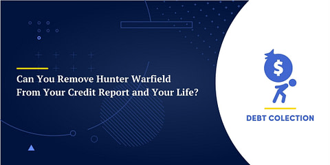 Can You Remove Hunter Warfield From Your Credit Report and Your Life?