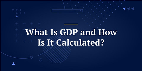 Understanding GDP: What It Is and How It’s Calculated