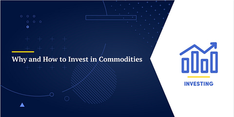 Why and How to Invest in Commodities