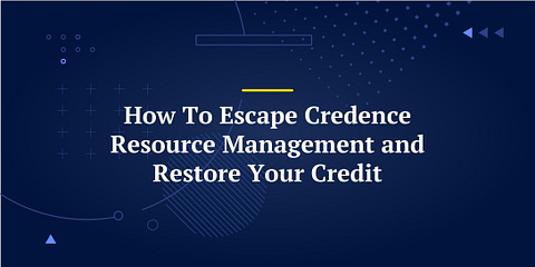 How To Escape Credence Resource Management and Restore Your Credit