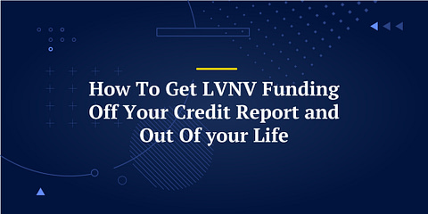 How To Get LVNV Funding Off Your Credit Report and Out Of your Life