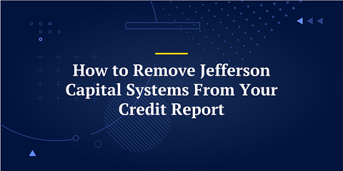 How to Remove Jefferson Capital Systems From Your Credit Report