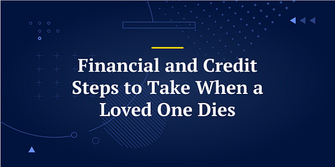 Financial and Credit Steps to Take When a Loved One Dies