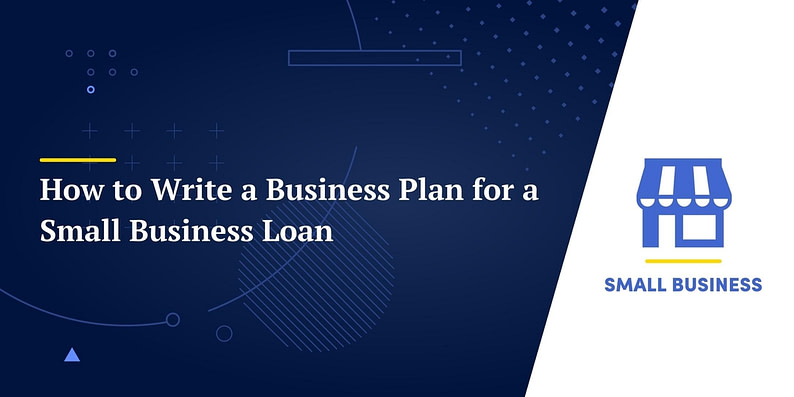 How to Write a Business Plan for a Small Business Loan