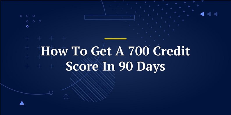 How To Get A 700 Credit Score In 90 Days