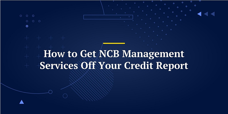 How to Get NCB Management Services Off Your Credit Report