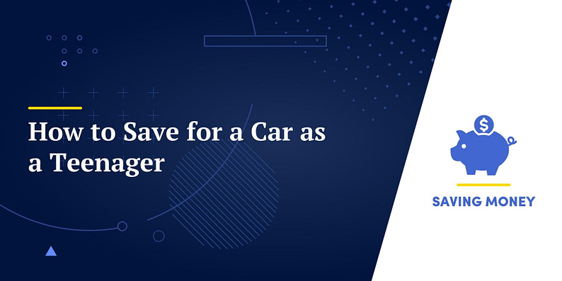 How to Save for a Car as a Teenager