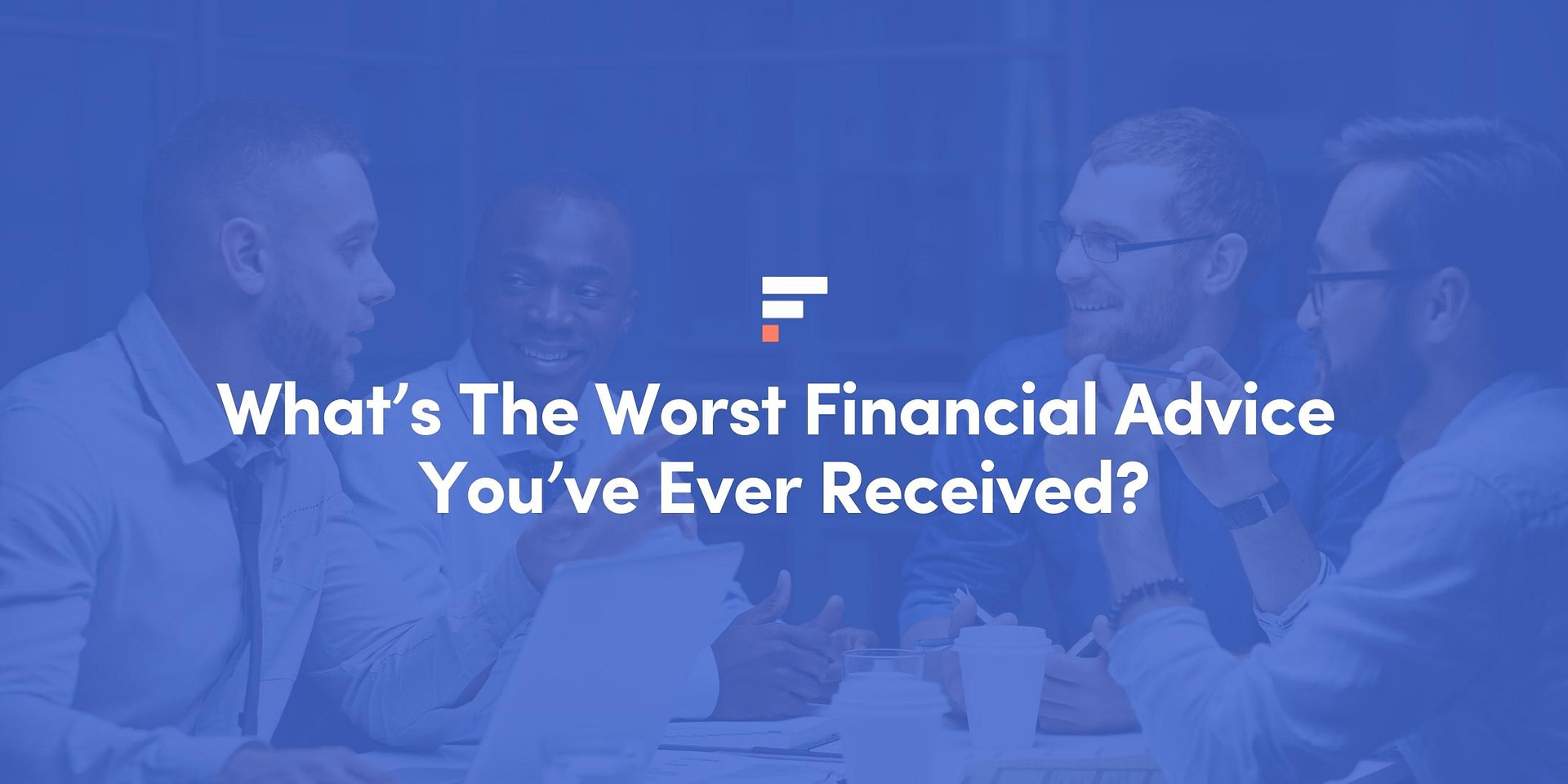 what-s-the-worst-financial-advice-you-ve-ever-received