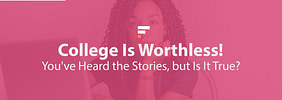 College Is Worthless! You’ve Heard the Stories, but Is It True?