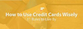 How to Use Credit Cards Wisely: 11 Rules to Live By