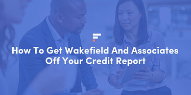 How To Get Wakefield And Associates Off Your Credit Report