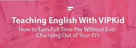 Teaching English With VIPKid: How to Earn Full Time Pay Without Ever Changing Out of Your PJ’s