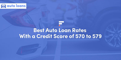 Best Auto Loan Rates With a Credit Score of 570 to 579
