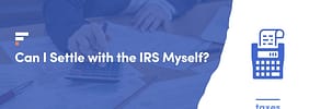 Can I Settle with the IRS Myself? (Best DIY Tips)