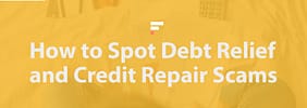 How to Spot Debt Relief and Credit Repair Scams