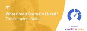 What Credit Score Do I Need? The Complete Guide for 2022