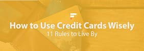 How to Use Credit Cards Wisely: 11 Rules to Live By