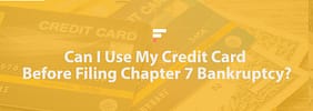 Can I Use My Credit Card Before Filing Chapter 7 Bankruptcy?