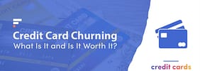 Credit Card Churning: What Is It and Is It Worth It?
