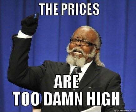 Meme - The Prices are too damn high