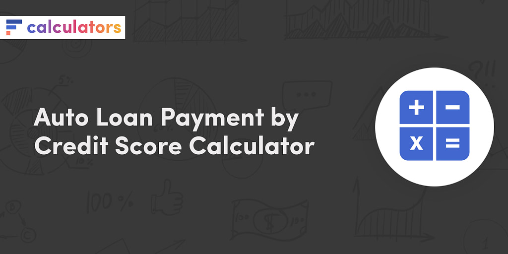 Auto loan payment by credit score calculator