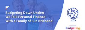 Budgeting Down Under: We Talk Personal Finance With a Family of 3 in Brisbane, Australia