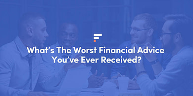 Worst financial advice you have ever received