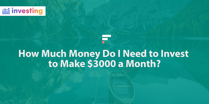 How Much Money Do I Need to Invest to Make $3000 a Month?