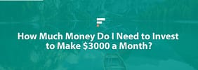 How Much Money Do I Need to Invest to Make $3,000 a Month?
