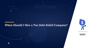 When Should I Hire a Tax Debt Relief Company?