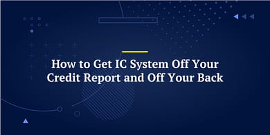 How to Get IC System Off Your Credit Report and Off Your Back