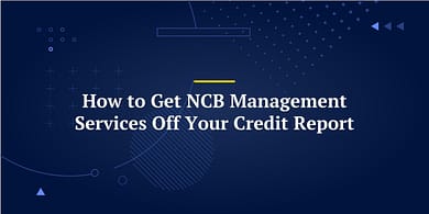 How to Get NCB Management Services Off Your Credit Report