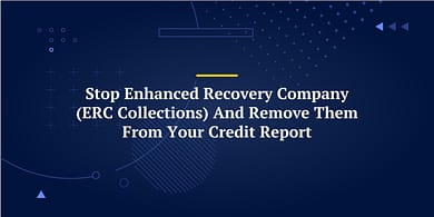 Stop Enhanced Recovery Company (ERC Collections) And Remove Them From Your Credit Report