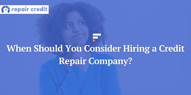 When Should You Consider Hiring a Credit Repair Company?